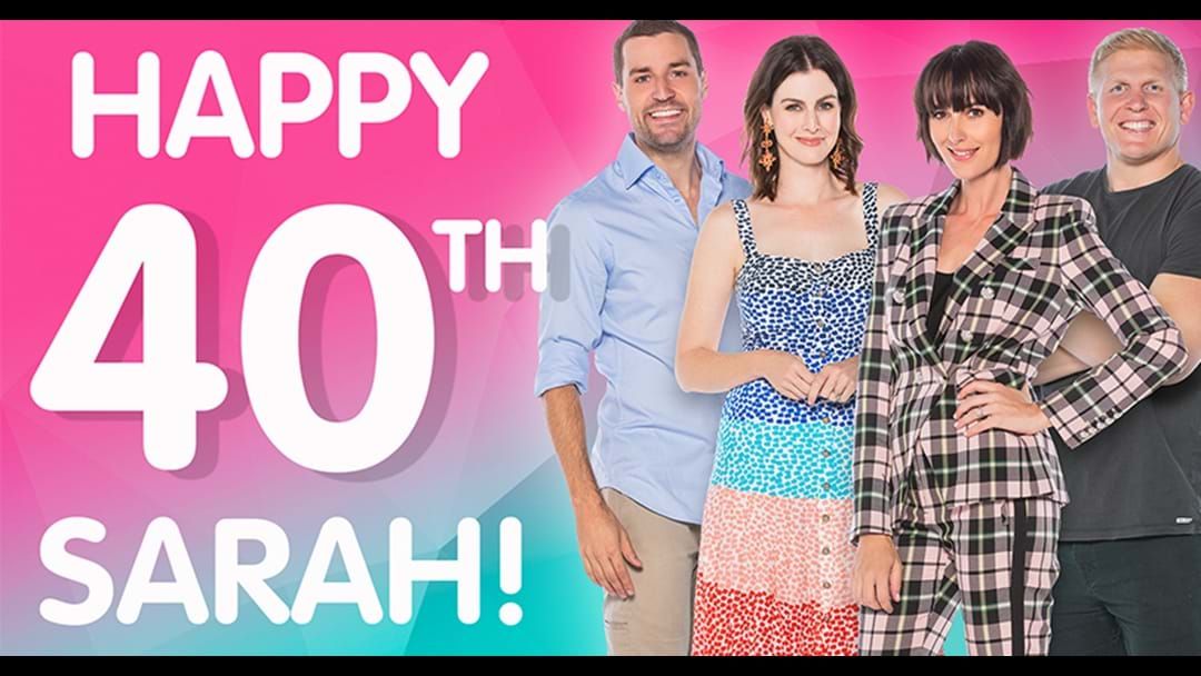 Article heading image for Hear Sarah's "40th" Birthday Prank Unfold This Morning 